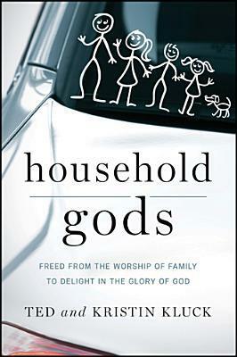 Household Gods by Ted Kluck, Kristin Kluck