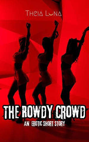 The Rowdy Crowd by Theia Luna