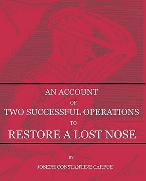 An Account of Two Successful Operations for Restoring a Lost Nose by Joseph Constantine Carpue