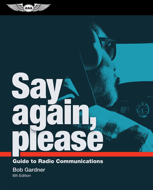 Say Again, Please: Guide to Radio Communications by Bob Gardner