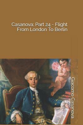 Casanova: Part 24 - Flight From London To Berlin by Giacomo Casanova