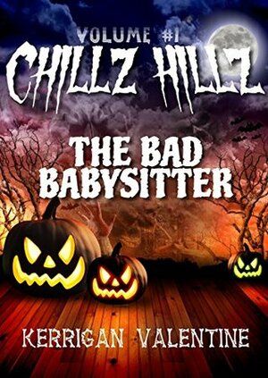 Chillz Hillz #1: The Bad Babysitter by Kerrigan Valentine