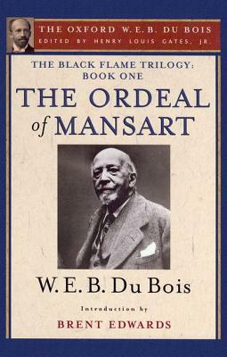 The Ordeal of Mansart (the Oxford W. E. B. Du Bois): The Black Flame Trilogy: Book One, the Ordeal of Mansart (the Oxford W. E. B. Du Bois) by W.E.B. Du Bois