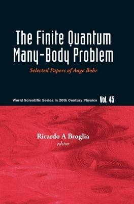 Finite Quantum Many-Body Problem, The: Selected Papers of Aage Bohr by 