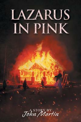 Lazarus in Pink: A Story by John Martin by John Martin
