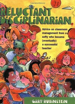 Reluctant Disciplinarian: Advice on Classroom Management From a Softy who Became (Eventually) a Successful Teacher by Larry Nolte, Gary Rubinstein