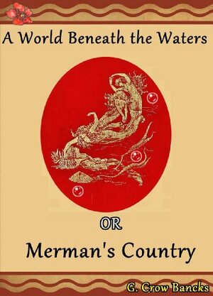 A World Beneath the Waters, or, Merman's Country by Gerard W. Bancks, Jacob Young