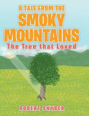 A Tale From The Smoky Mountains: The Tree That Loved by Robert Snyder