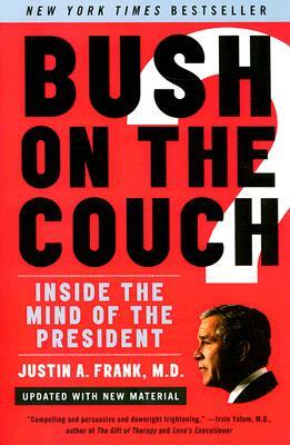 Bush on the Couch: Inside the Mind of the President by Justin A. Frank