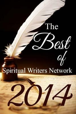 The Best of Spiritual Writers Network 2014: An Inspirational Collection of Short Stories & Poems by Spiritual Writers Network