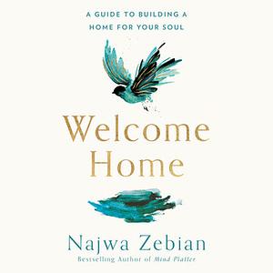 Welcome Home: A Guide to Building a Home for Your Soul by Najwa Zebian