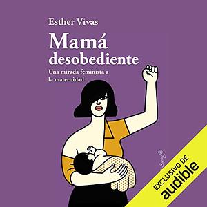 Mamá desobediente by Esther Vivas