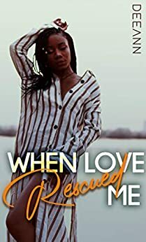 When Love Rescued Me: When Love Series Book 1 by DeeAnn