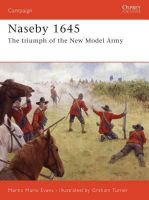 Naseby 1645: The Triumph of the New Model Army by Martin Marix Evans