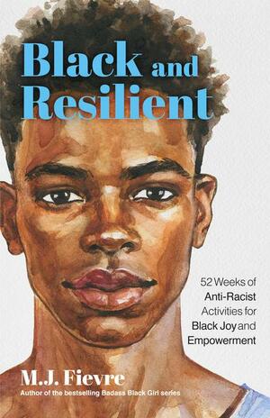 Black and Resilient: 52 Weeks of Anti-Racist Activities for Black Joy and Empowerment by M.J. Fievre