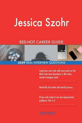 Jessica Szohr RED-HOT Career Guide; 2529 REAL Interview Questions by Twisted Classics