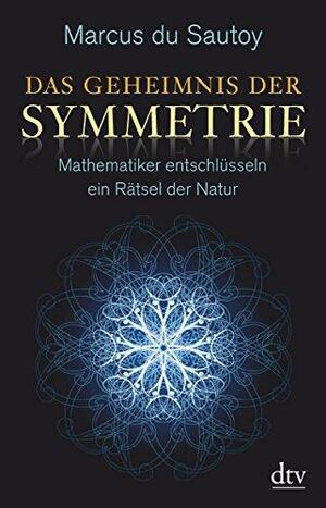 Das Geheimnis der Symmetrie: Mathematiker entschlüsseln ein Rätsel der Natur ; mit 4 Tabellen by Marcus du Sautoy