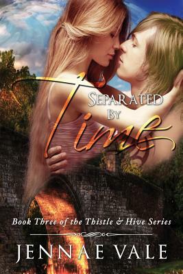 Separated By Time: Book Three of The Thistle & Hive Series by Jennae Vale