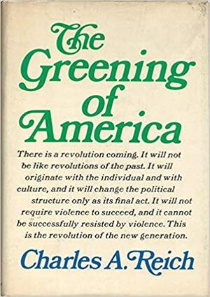 The Greening of America: How the Youth Revolution is Trying to Make America Livable by Charles A. Reich