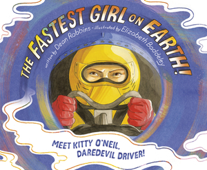The Fastest Girl on Earth!: Meet Kitty O'Neil, Daredevil Driver! by Dean Robbins