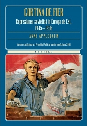 Cortina de Fier: represiunea sovietică în Europa de Est, 1945-1956 by Anne Applebaum, Gabriel Stoian