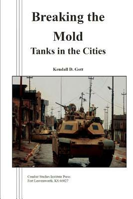 Breaking the Mold: Tanks in the Cities by Combat Studies Institute Press, Kendall Gott