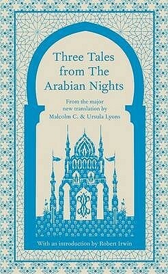 Three Tales from The Arabian Nights: Ali Baba and the 40 Thieves / Judar and His Brothers / Ma'rus the Cobbler by Robert Irwin, Malcolm C. Lyons, Ursula Lyons