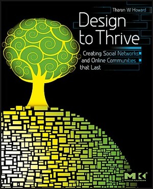 Design to Thrive: Creating Social Networks and Online Communities That Last by Tharon Howard