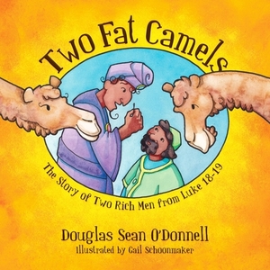 Two Fat Camels: The Story of Two Rich Men from Luke 18-19 by Douglas Sean O'Donnell