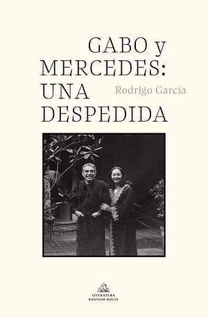 Gabo y Mercedes: Una despedida by Rodrigo García