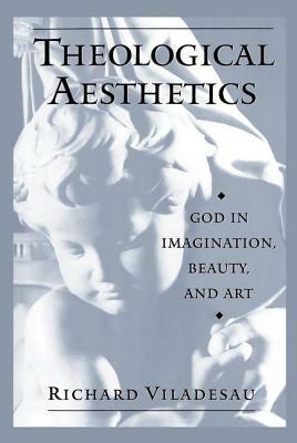 Theological Aesthetics: God in Imagination, Beauty, and Art by Richard Viladesau