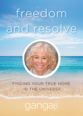 Freedom and Resolve: Finding Your True Home in the Universe by Gangaji