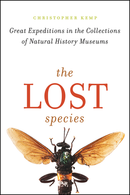 The Lost Species: Great Expeditions in the Collections of Natural History Museums by Christopher Kemp