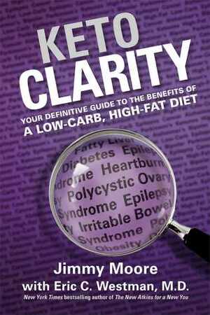 Keto Clarity: Your Definitive Guide to the Benefits of a Low-Carb, High-Fat Diet by Jimmy Moore, Eric C. Westman