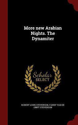 More new Arabian Nights. The Dynamiter by Robert Louis Stevenson, Robert Louis Stevenson, Fanny Van de Grift Osbourne Stevenson