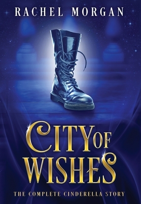 City of Wishes: The Complete Cinderella Story by Rachel Morgan