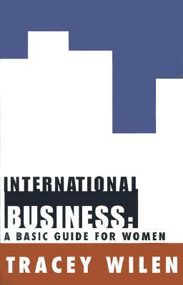 International Business: A Basic Guide for Women by Tracey Wilen