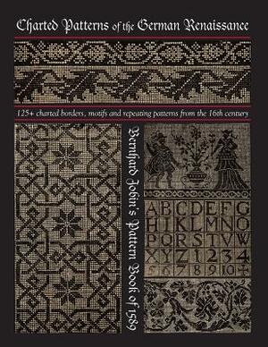 Charted Patterns of the German Renaissance: Bernhard Jobin's Pattern Book of 1589 by Susan Johnson