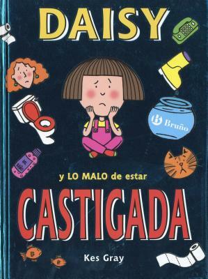 Daisy y Lo Malo de Estar Castigada = Daisy and the Trouble with Life by Kes Gray