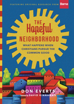 The Hopeful Neighborhood: What Happens When Christians Pursue the Common Good by Don Everts