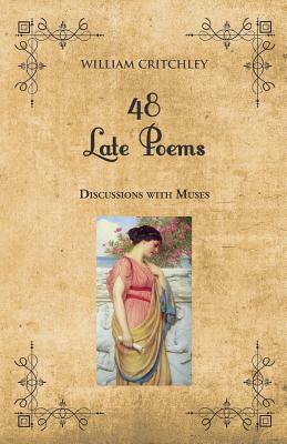 48 Late Poems: Discussions with Muses by William Critchley