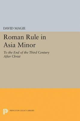 Roman Rule in Asia Minor, Volume 1 (Text): To the End of the Third Century After Christ by David Magie
