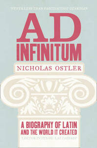 Ad Infinitum: A Biography Of Latin by Nicholas Ostler