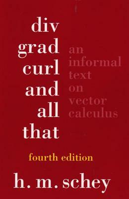 DIV, Grad, Curl, and All That: An Informal Text on Vector Calculus by H. M. Schey