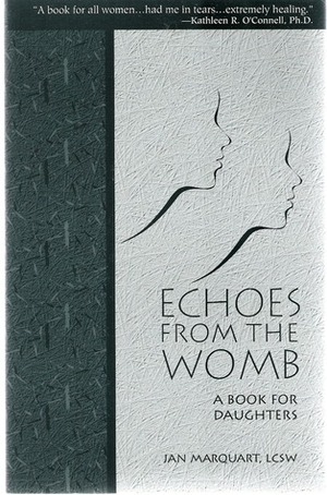 Echoes from the Womb, a Book for Daughters by Jan Marquart