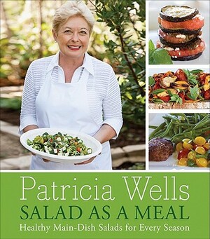 Salad as a Meal: Healthy Main-Dish Salads for Every Season by Patricia Wells