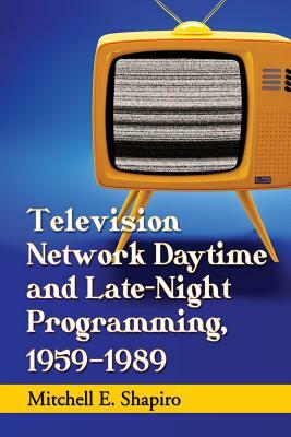 Television Network Daytime and Late-Night Programming, 1959-1989 by Mitchell E. Shapiro