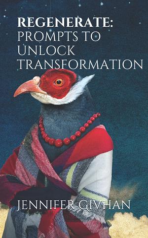 Regenerate: Prompts to Unlock Transformation by Jennifer Givhan