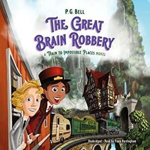 The Great Brain Robbery: A Train to Impossible Places Novel by P.G. Bell