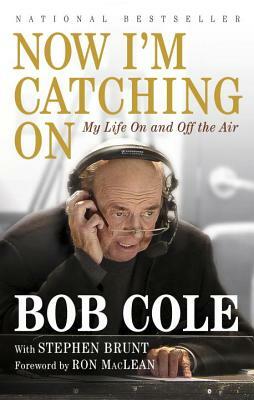 Now I'm Catching on: My Life on and Off the Air by Stephen Brunt, Bob Cole